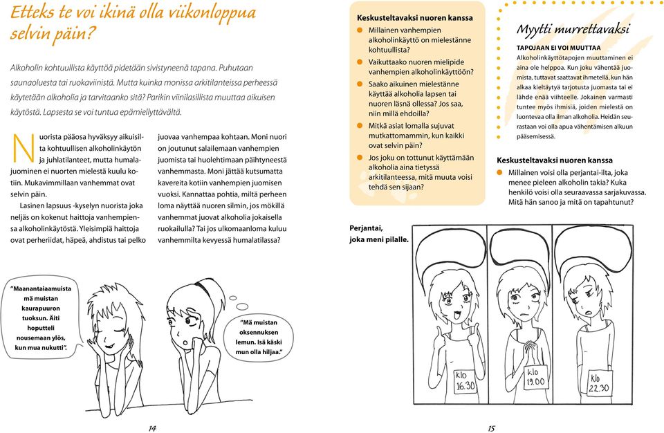 Nuorista pääosa hyväksyy aikuisilta kohtuullisen alkoholinkäytön ja juhlatilanteet, mutta humalajuominen ei nuorten mielestä kuulu kotiin. Mukavimmillaan vanhemmat ovat selvin päin.