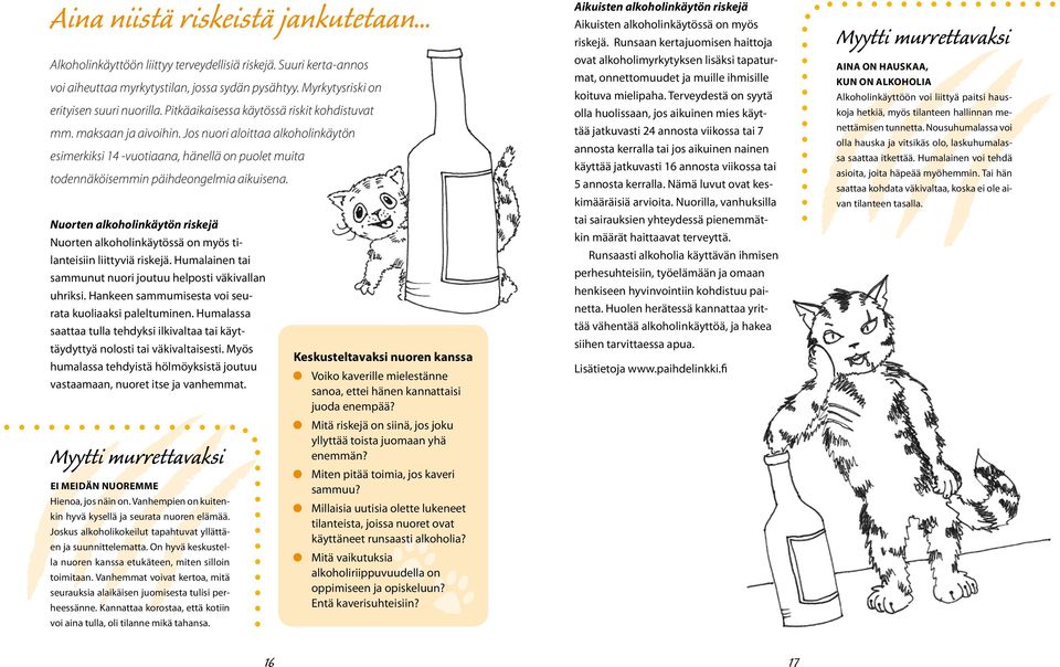 Nuorten alkoholinkäytön riskejä Nuorten alkoholinkäytössä on myös tilanteisiin liittyviä riskejä. Humalainen tai sammunut nuori joutuu helposti väkivallan uhriksi.