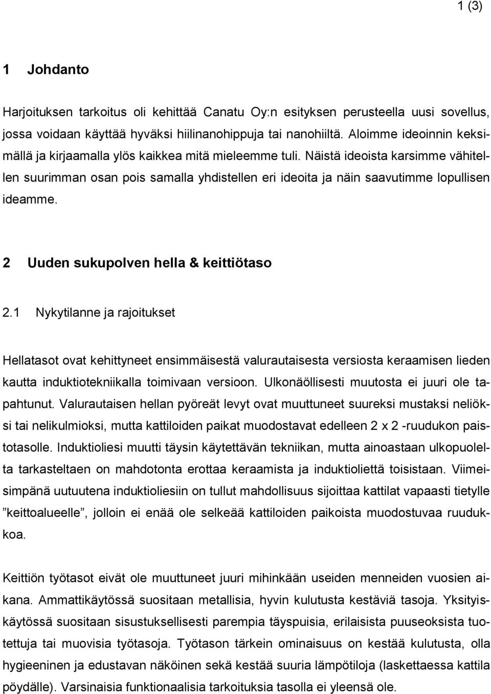 Näistä ideoista karsimme vähitellen suurimman osan pois samalla yhdistellen eri ideoita ja näin saavutimme lopullisen ideamme. 2 Uuden sukupolven hella & keittiötaso 2.