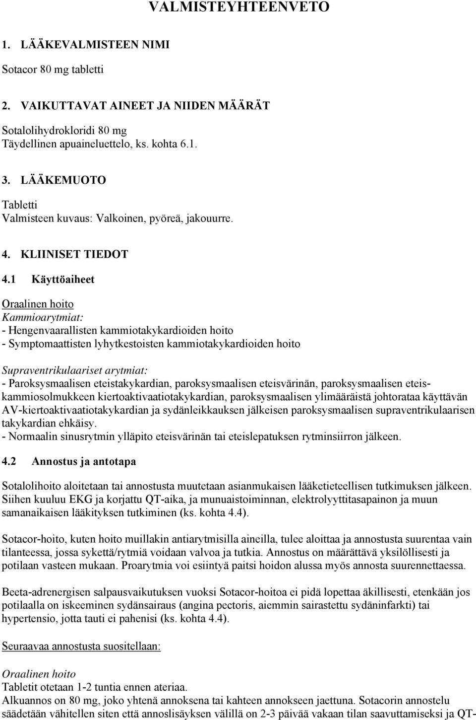 1 Käyttöaiheet Oraalinen hoito Kammioarytmiat: - Hengenvaarallisten kammiotakykardioiden hoito - Symptomaattisten lyhytkestoisten kammiotakykardioiden hoito Supraventrikulaariset arytmiat: -