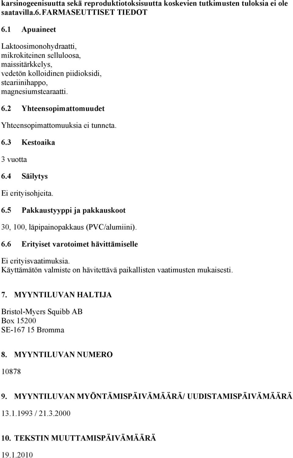 2 Yhteensopimattomuudet Yhteensopimattomuuksia ei tunneta. 6.3 Kestoaika 3 vuotta 6.4 Säilytys Ei erityisohjeita. 6.5 Pakkaustyyppi ja pakkauskoot 30, 100, läpipainopakkaus (PVC/alumiini). 6.6 Erityiset varotoimet hävittämiselle Ei erityisvaatimuksia.