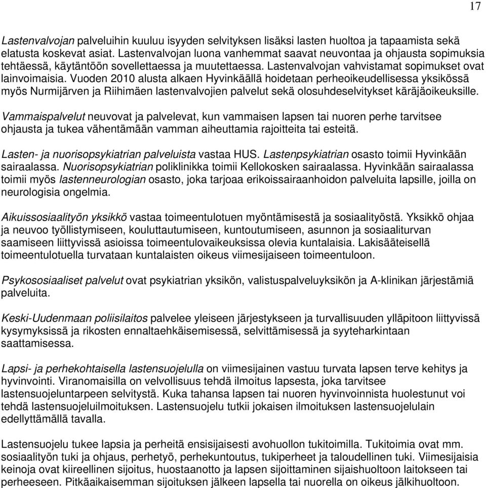Vuoden 2010 alusta alkaen Hyvinkäällä hoidetaan perheoikeudellisessa yksikössä myös Nurmijärven ja Riihimäen lastenvalvojien palvelut sekä olosuhdeselvitykset käräjäoikeuksille.