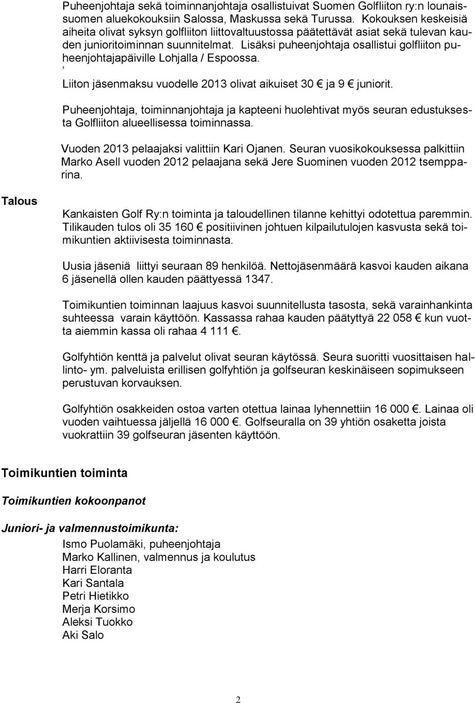 Lisäksi puheenjohtaja osallistui golfliiton puheenjohtajapäiville Lohjalla / Espoossa. Liiton jäsenmaksu vuodelle 2013 olivat aikuiset 30 ja 9 juniorit.