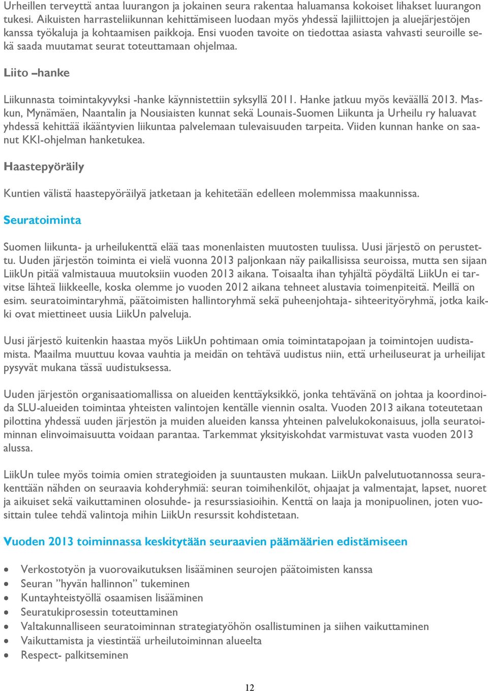 Ensi vuoden tavoite on tiedottaa asiasta vahvasti seuroille sekä saada muutamat seurat toteuttamaan ohjelmaa. Liito hanke Liikunnasta toimintakyvyksi -hanke käynnistettiin syksyllä 2011.