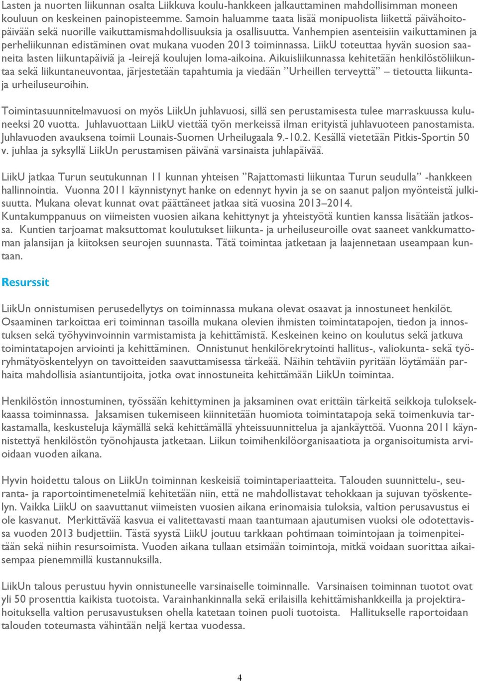 Vanhempien asenteisiin vaikuttaminen ja perheliikunnan edistäminen ovat mukana vuoden 2013 toiminnassa. LiikU toteuttaa hyvän suosion saaneita lasten liikuntapäiviä ja -leirejä koulujen loma-aikoina.