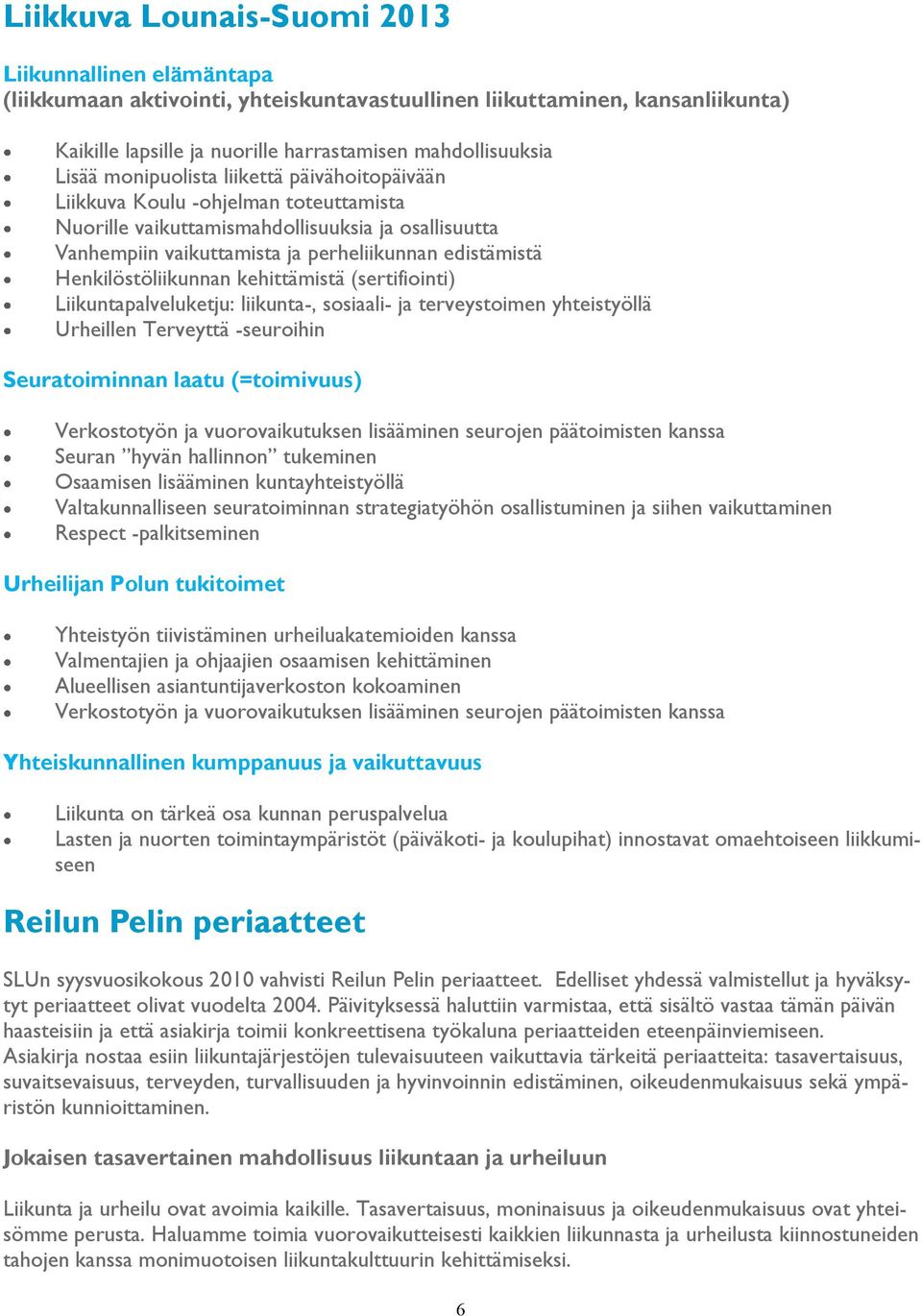 Henkilöstöliikunnan kehittämistä (sertifiointi) Liikuntapalveluketju: liikunta-, sosiaali- ja terveystoimen yhteistyöllä Urheillen Terveyttä -seuroihin Seuratoiminnan laatu (=toimivuus) Verkostotyön