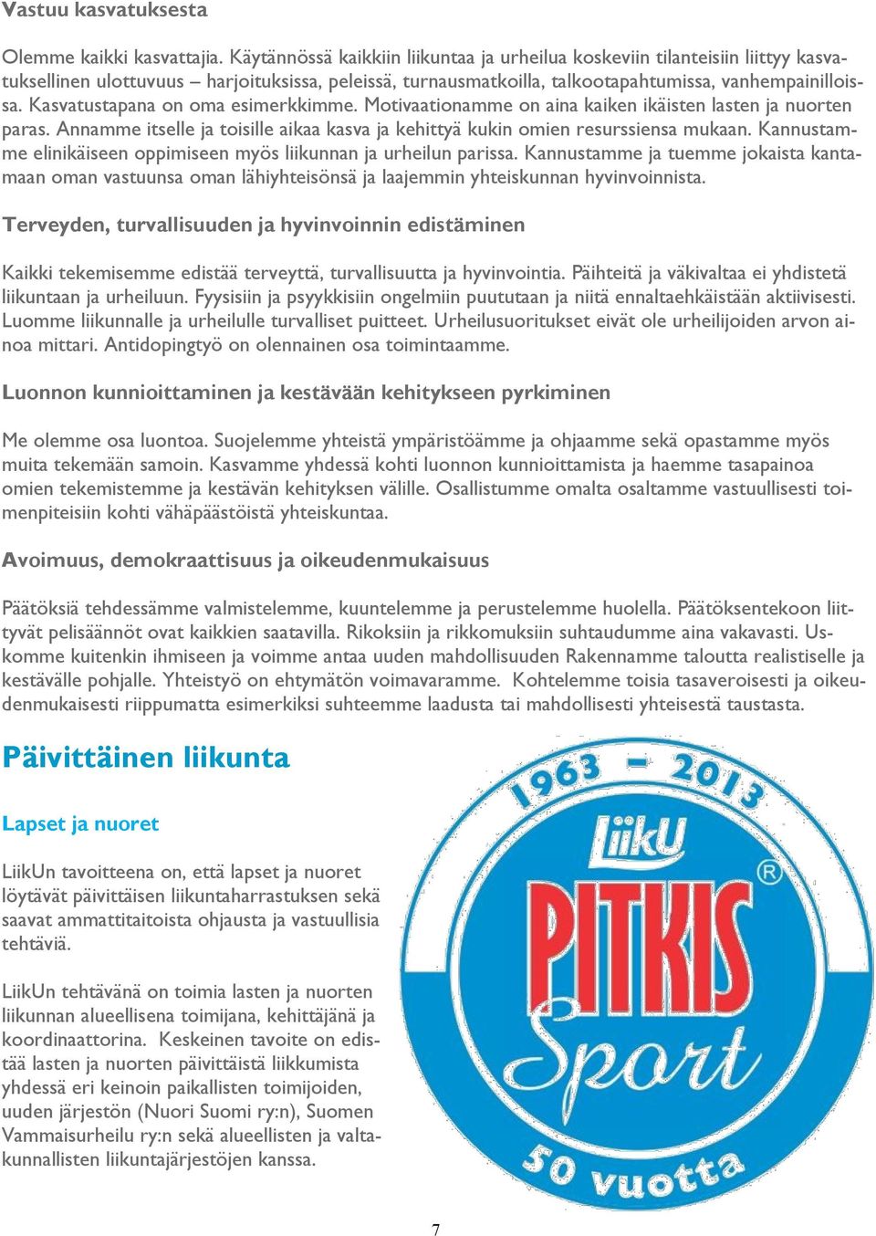 Kasvatustapana on oma esimerkkimme. Motivaationamme on aina kaiken ikäisten lasten ja nuorten paras. Annamme itselle ja toisille aikaa kasva ja kehittyä kukin omien resurssiensa mukaan.