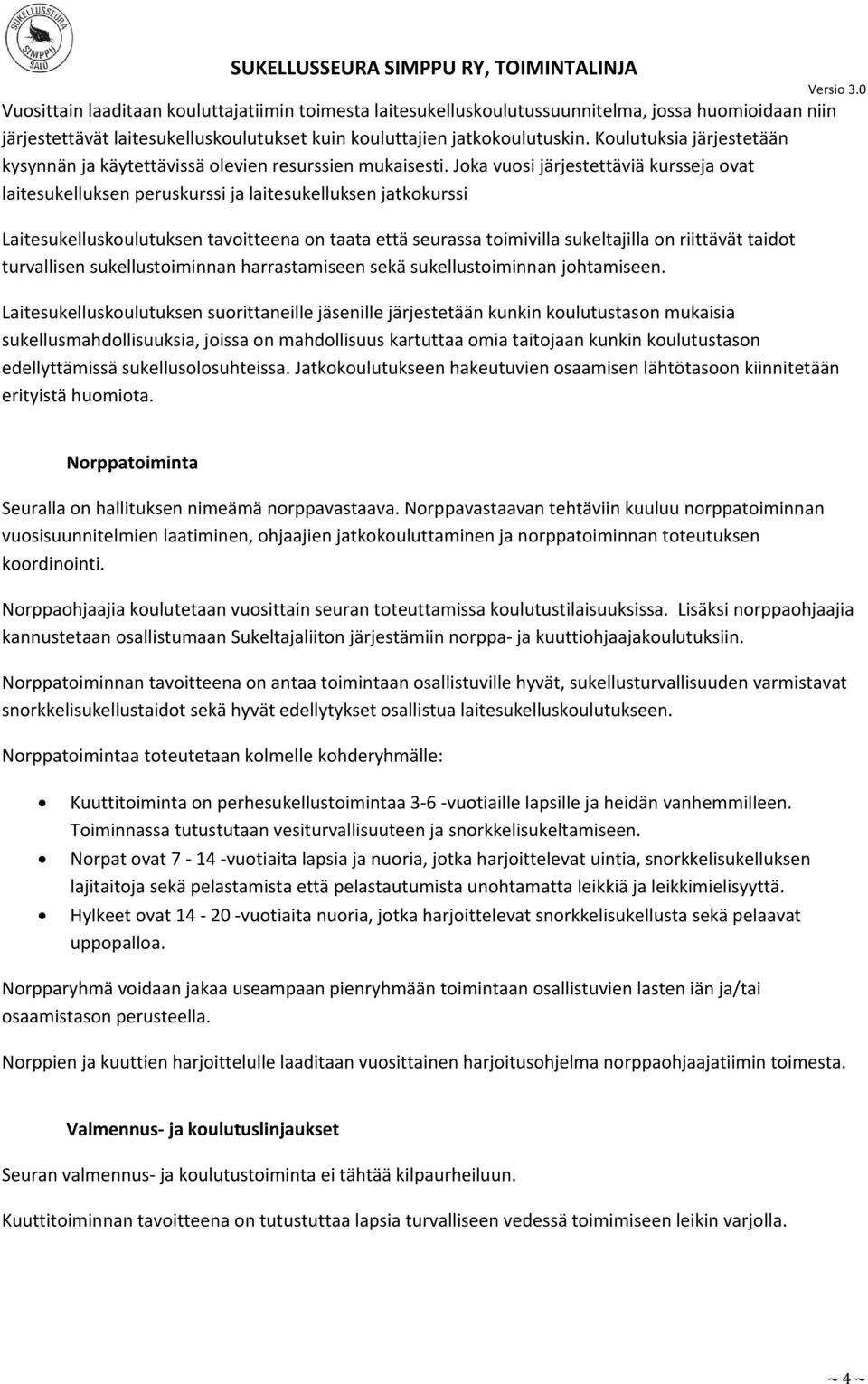 Joka vuosi järjestettäviä kursseja ovat laitesukelluksen peruskurssi ja laitesukelluksen jatkokurssi Laitesukelluskoulutuksen tavoitteena on taata että seurassa toimivilla sukeltajilla on riittävät