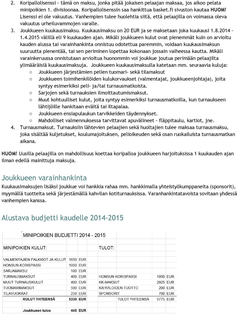 Kuukausimaksu on 20 EUR ja se maksetaan joka kuukausi 1.8.2014 1.4.2015 välillä eli 9 kuukauden ajan.