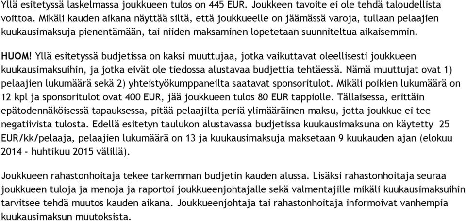 Yllä esitetyssä budjetissa on kaksi muuttujaa, jotka vaikuttavat oleellisesti joukkueen kuukausimaksuihin, ja jotka eivät ole tiedossa alustavaa budjettia tehtäessä.