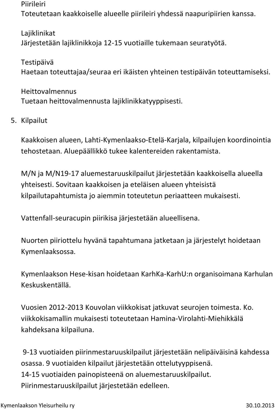 Kilpailut Kaakkoisen alueen, Lahti-Kymenlaakso-Etelä-Karjala, kilpailujen koordinointia tehostetaan. Aluepäällikkö tukee kalentereiden rakentamista.