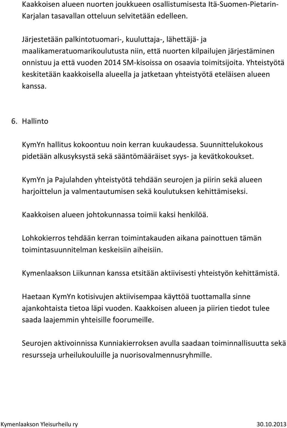 Yhteistyötä keskitetään kaakkoisella alueella ja jatketaan yhteistyötä eteläisen alueen kanssa. 6. Hallinto KymYn hallitus kokoontuu noin kerran kuukaudessa.