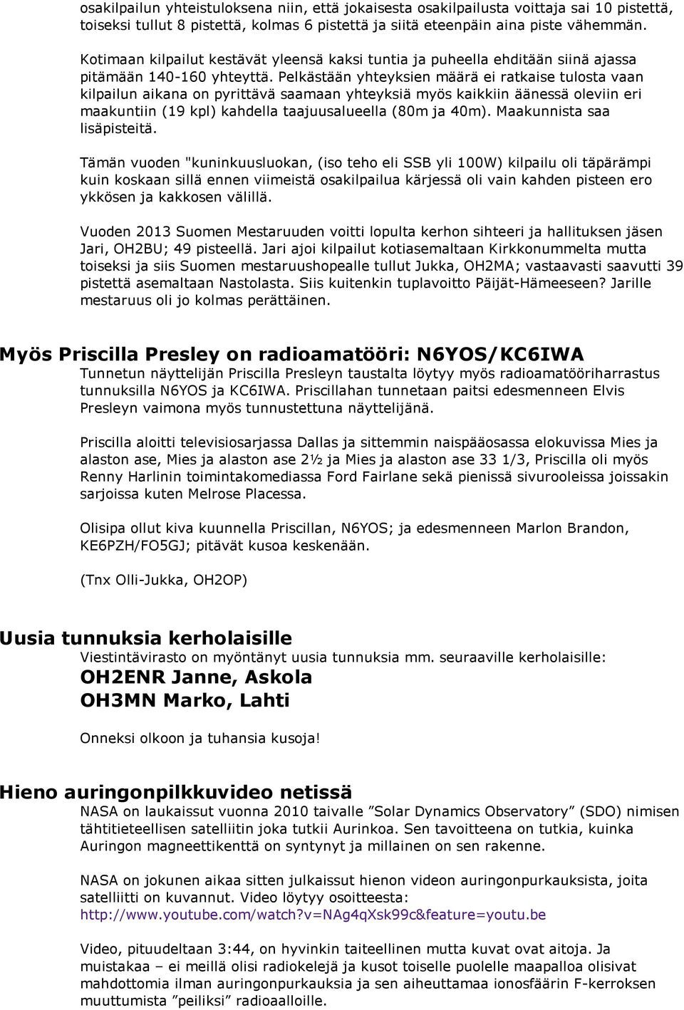 Pelkästään yhteyksien määrä ei ratkaise tulosta vaan kilpailun aikana on pyrittävä saamaan yhteyksiä myös kaikkiin äänessä oleviin eri maakuntiin (19 kpl) kahdella taajuusalueella (80m ja 40m).