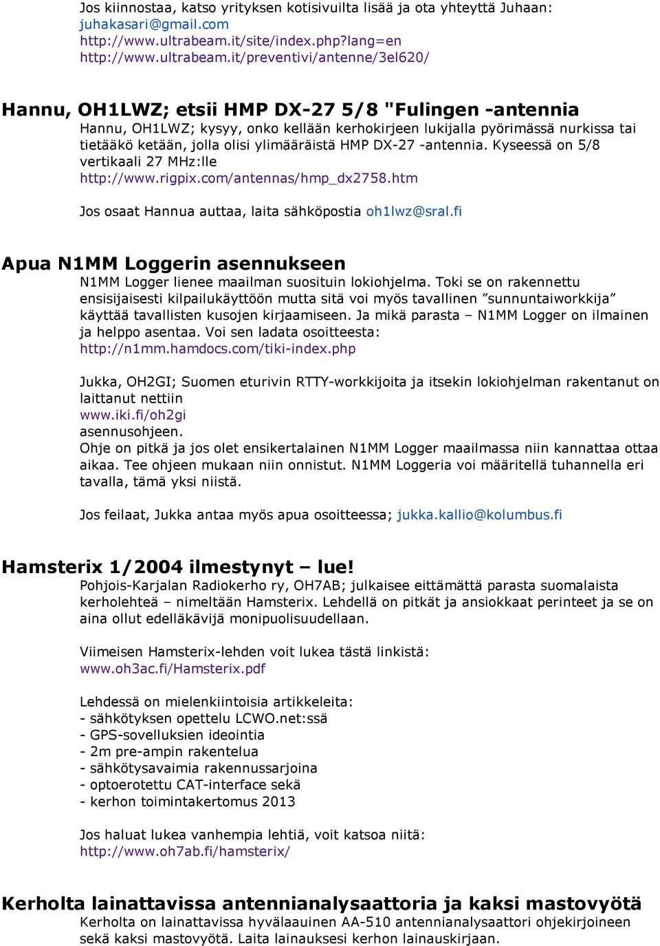 it/preventivi/antenne/3el620/ Hannu, OH1LWZ; etsii HMP DX-27 5/8 "Fulingen -antennia Hannu, OH1LWZ; kysyy, onko kellään kerhokirjeen lukijalla pyörimässä nurkissa tai tietääkö ketään, jolla olisi