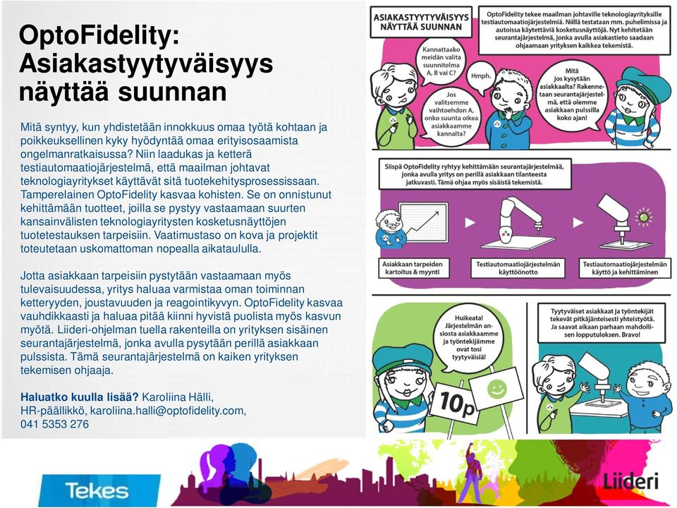 Se on onnistunut kehittämään tuotteet, joilla se pystyy vastaamaan suurten kansainvälisten teknologiayritysten kosketusnäyttöjen tuotetestauksen tarpeisiin.