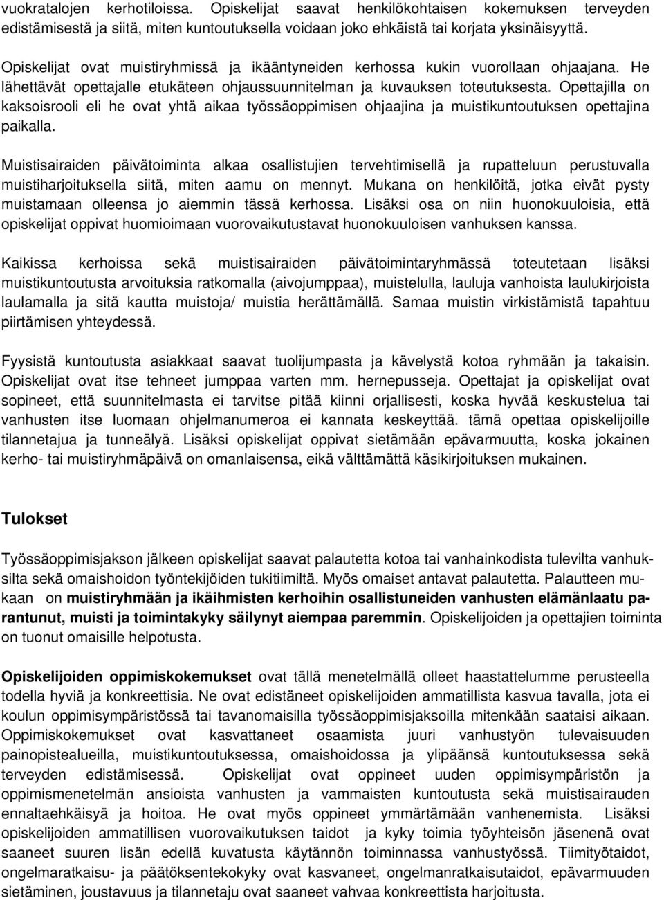 Opettajilla on kaksoisrooli eli he ovat yhtä aikaa työssäoppimisen ohjaajina ja muistikuntoutuksen opettajina paikalla.