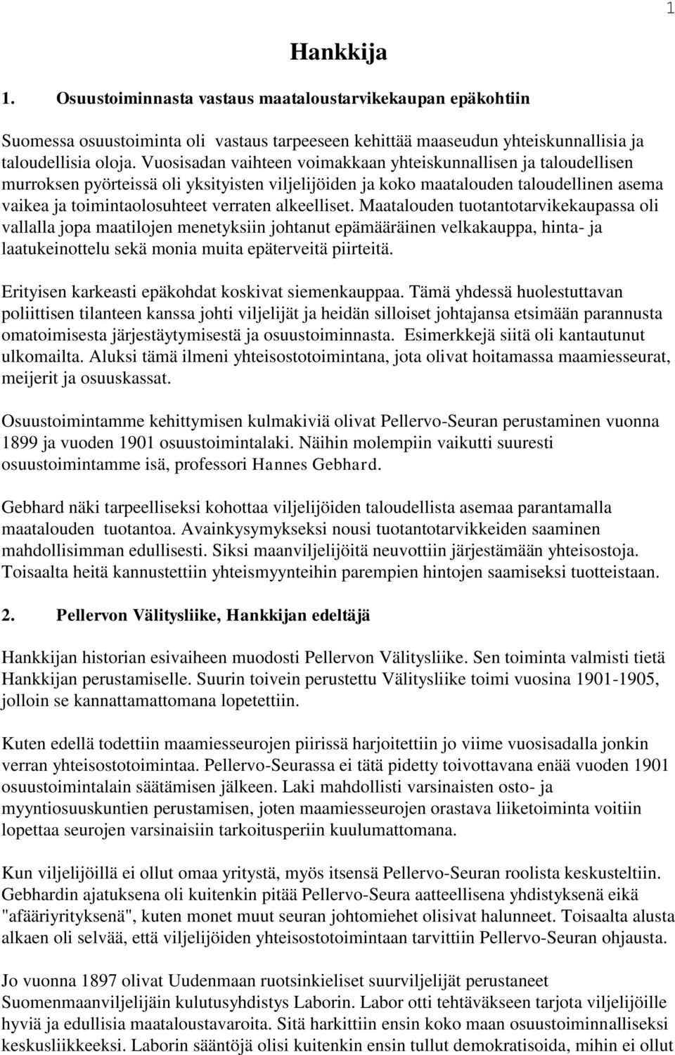 alkeelliset. Maatalouden tuotantotarvikekaupassa oli vallalla jopa maatilojen menetyksiin johtanut epämääräinen velkakauppa, hinta- ja laatukeinottelu sekä monia muita epäterveitä piirteitä.