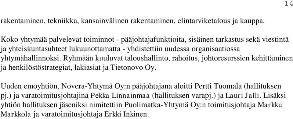 yhtymähallinnoksi. Ryhmään kuuluvat taloushallinto, rahoitus, johtoresurssien kehittäminen ja henkilöstöstrategiat, lakiasiat ja Tietonovo Oy.