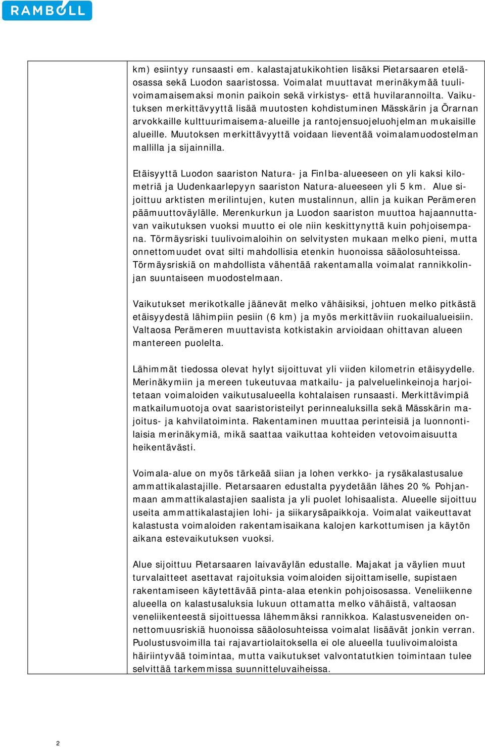 Vaikutuksen merkittävyyttä lisää muutosten kohdistuminen Mässkärin ja Örarnan arvokkaille kulttuurimaisema-alueille ja rantojensuojeluohjelman mukaisille alueille.