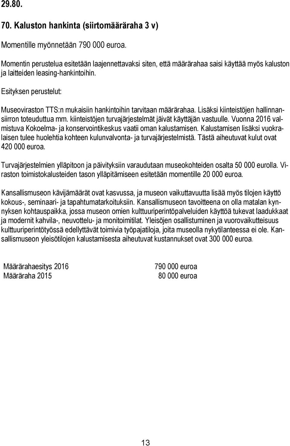 Esityksen perustelut: Museoviraston TTS:n mukaisiin hankintoihin tarvitaan määrärahaa. Lisäksi kiinteistöjen hallinnansiirron toteuduttua mm.