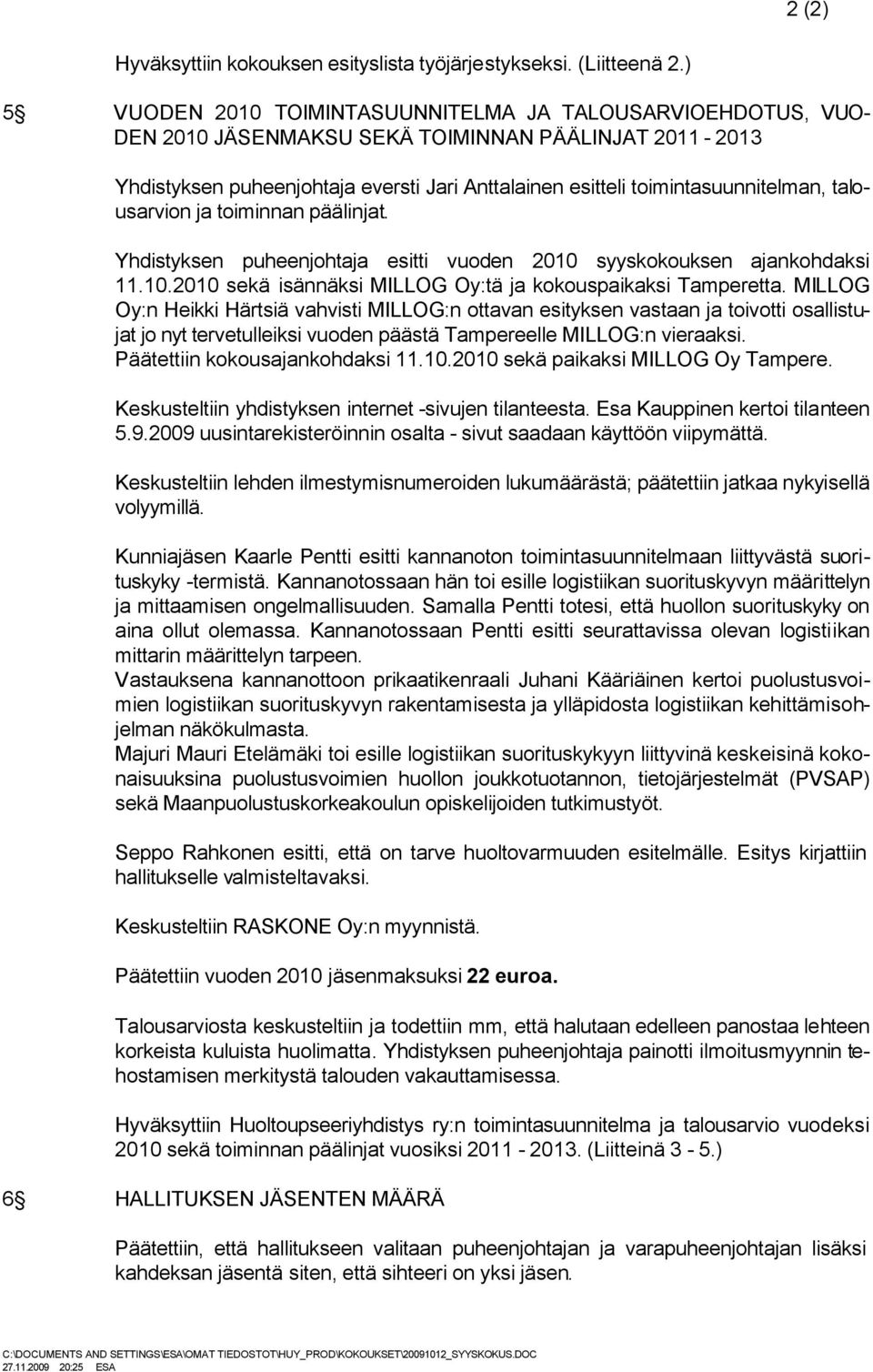 toimintasuunnitelman, talousarvion ja toiminnan päälinjat. Yhdistyksen puheenjohtaja esitti vuoden 2010 syyskokouksen ajankohdaksi 11.10.2010 sekä isännäksi MILLOG Oy:tä ja kokouspaikaksi Tamperetta.