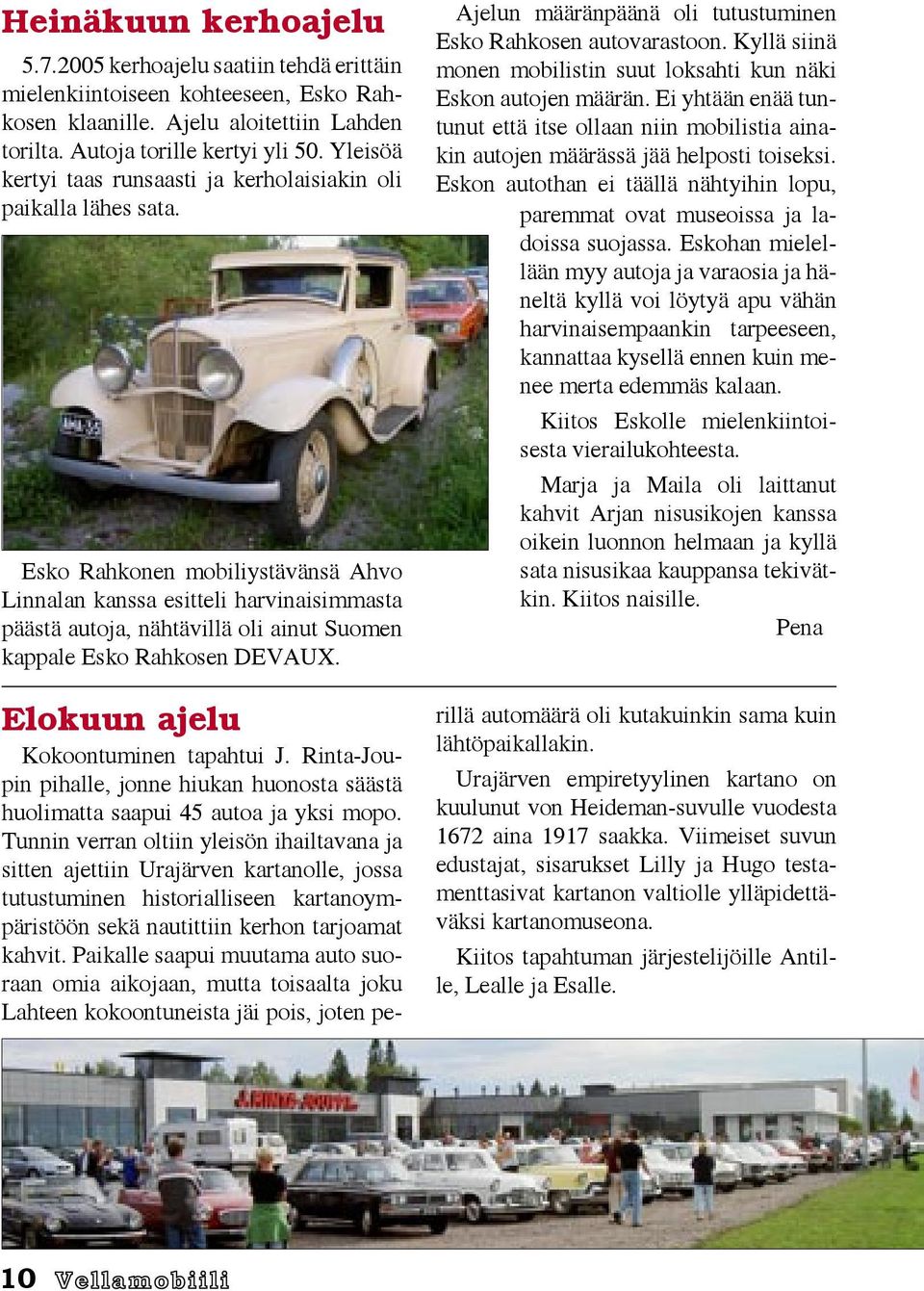 Esko Rahkonen mobiliystävänsä Ahvo Linnalan kanssa esitteli harvinaisimmasta päästä autoja, nähtävillä oli ainut Suomen kappale Esko Rahkosen DEVAUX. Elokuun ajelu Kokoontuminen tapahtui J.