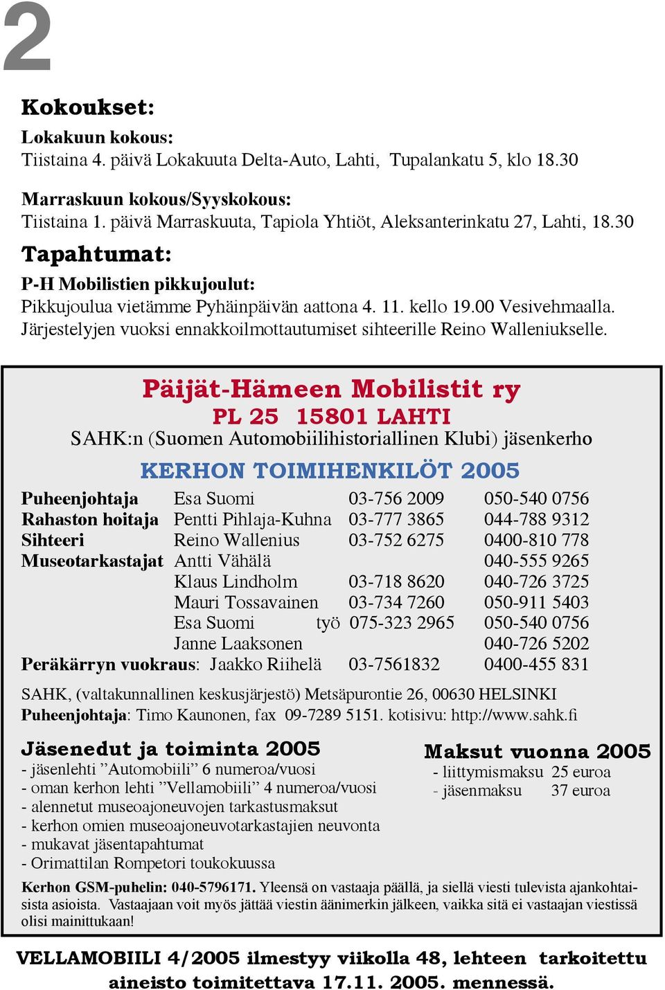 Järjestelyjen vuoksi ennakkoilmottautumiset sihteerille Reino Walleniukselle.