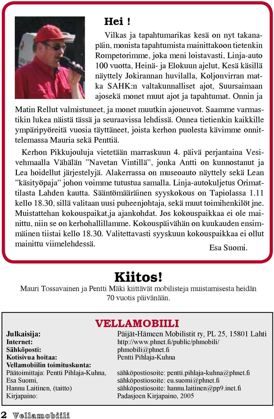 Saamme varmastikin lukea näistä tässä ja seuraavissa lehdissä. Onnea tietienkin kaikkille ympäripyöreitä vuosia täyttäneet, joista kerhon puolesta kävimme onnittelemassa Mauria sekä Penttiä.