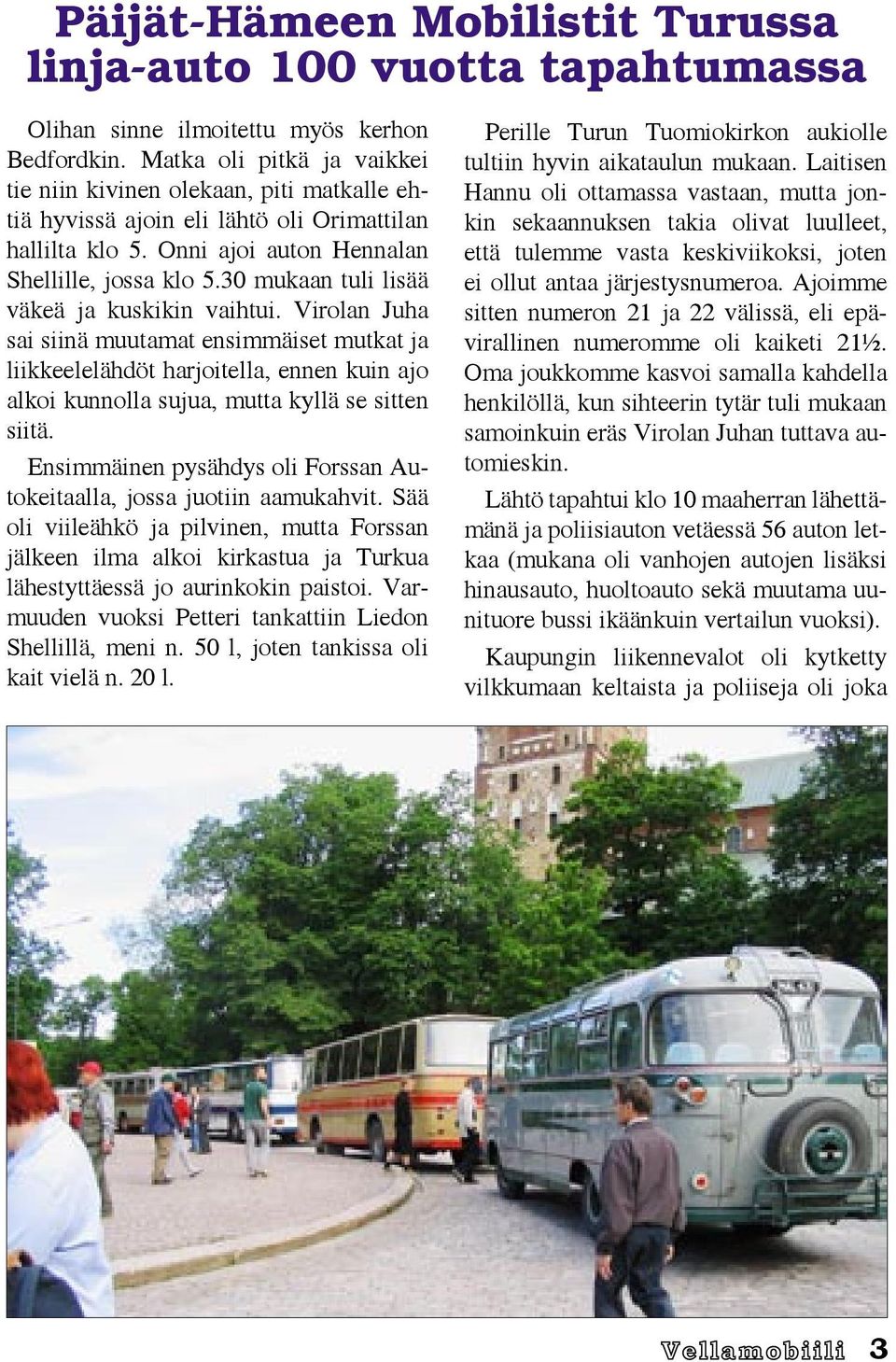 30 mukaan tuli lisää väkeä ja kuskikin vaihtui. Virolan Juha sai siinä muutamat ensimmäiset mutkat ja liikkeelelähdöt harjoitella, ennen kuin ajo alkoi kunnolla sujua, mutta kyllä se sitten siitä.