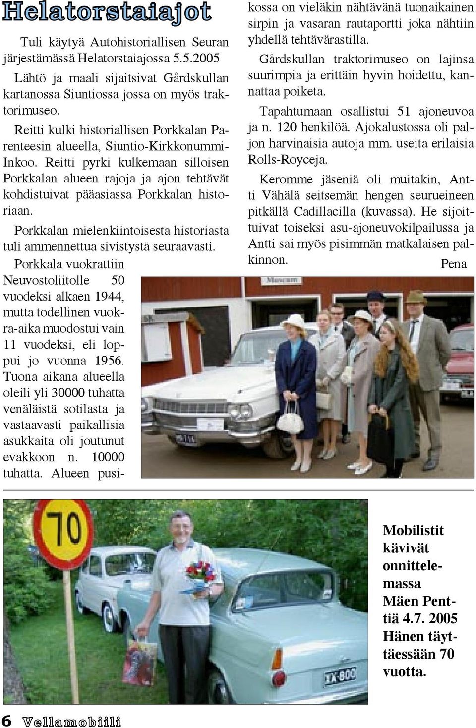 Reitti pyrki kulkemaan silloisen Porkkalan alueen rajoja ja ajon tehtävät kohdistuivat pääasiassa Porkkalan historiaan.