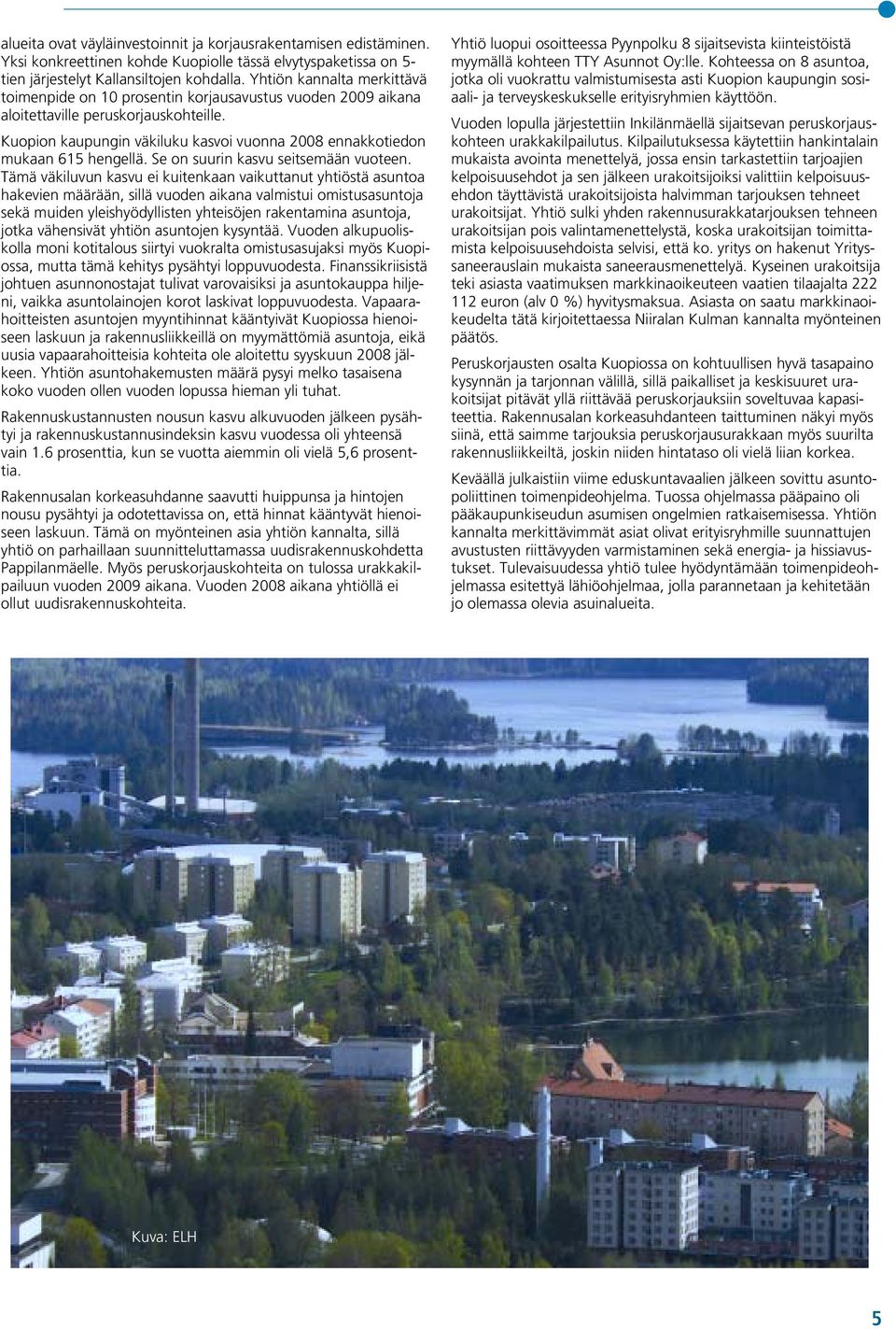 Kuopion kaupungin väkiluku kasvoi vuonna 2008 ennakkotiedon mukaan 615 hengellä. Se on suurin kasvu seitsemään vuoteen.