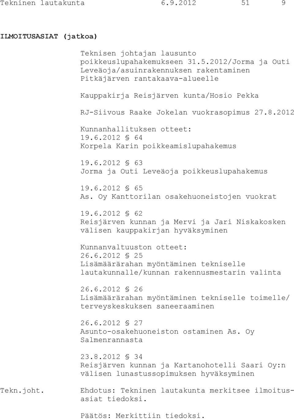 2012/Jorma ja Outi Leveäoja/asuinrakennuksen rakentaminen Pitkäjärven rantakaava-alueelle Kauppakirja Reisjärven kunta/hosio Pekka RJ-Siivous Raake Jokelan vuokrasopimus 27.8.