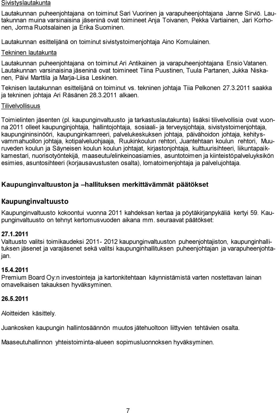 Lautakunnan esittelijänä on toiminut sivistystoimenjohtaja Aino Komulainen. Tekninen lautakunta Lautakunnan puheenjohtajana on toiminut Ari Antikainen ja varapuheenjohtajana Ensio Vatanen.