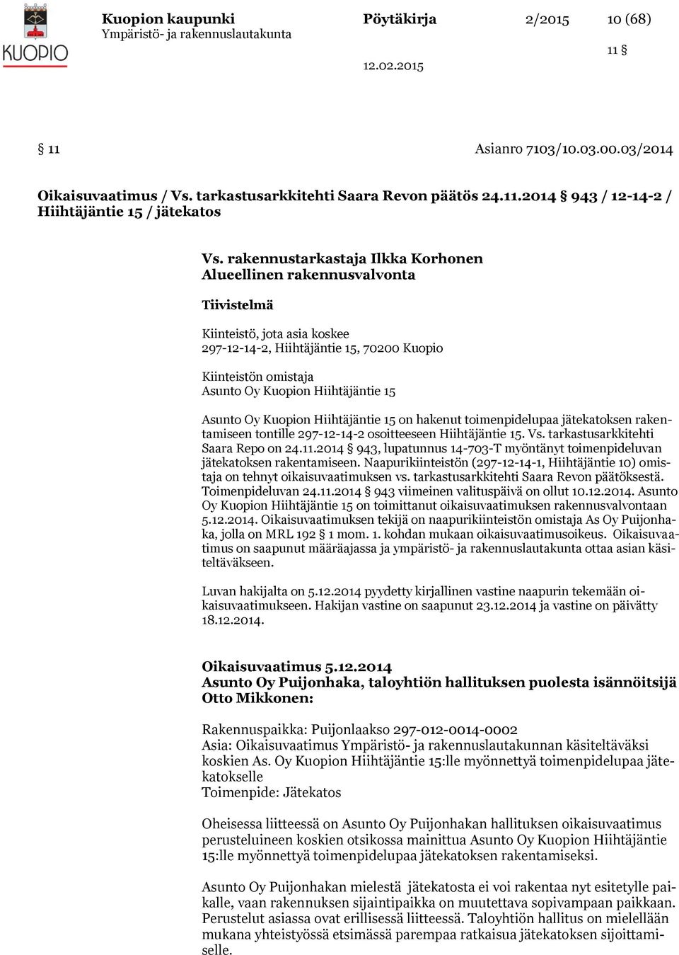 15 Asunto Oy Kuopion Hiihtäjäntie 15 on hakenut toimenpidelupaa jätekatoksen rakentamiseen tontille 297-12-14-2 osoitteeseen Hiihtäjäntie 15. Vs. tarkastusarkkitehti Saara Repo on 24.11.