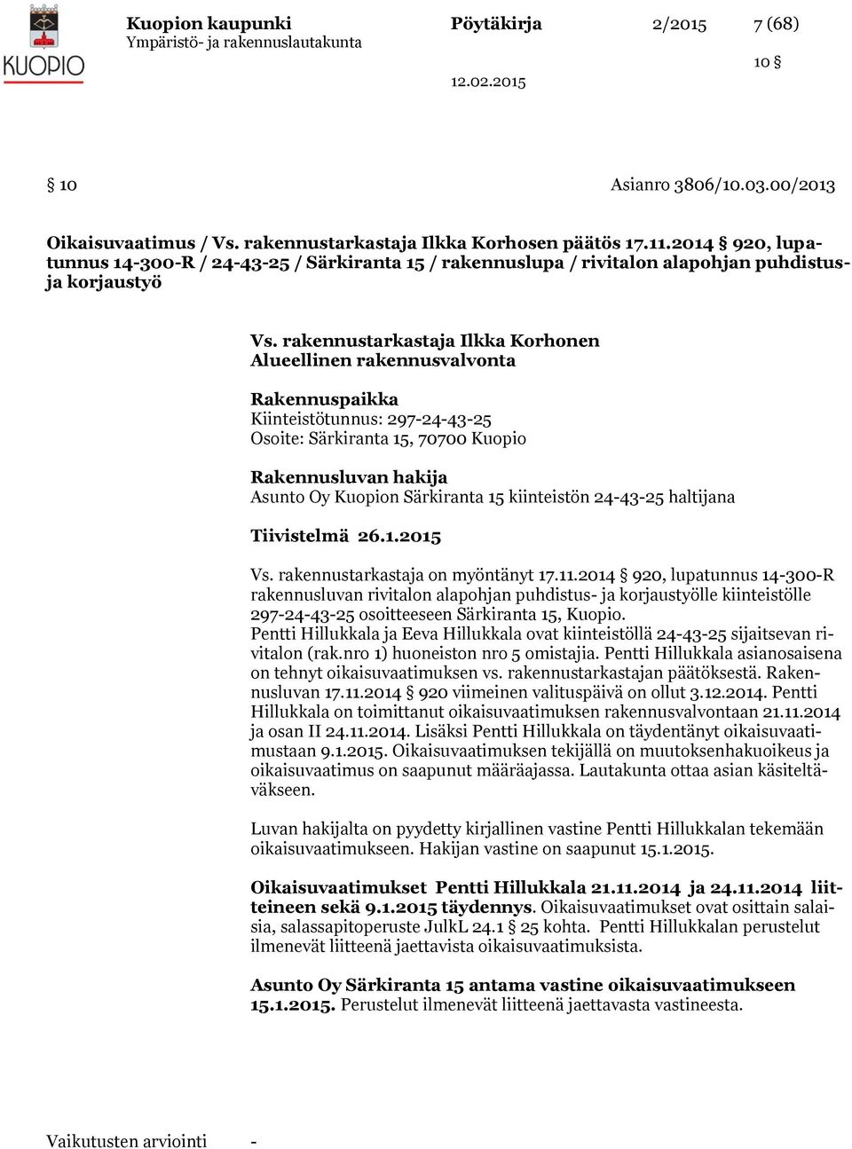 rakennustarkastaja Ilkka Korhonen Alueellinen rakennusvalvonta Rakennuspaikka Kiinteistötunnus: 297-24-43-25 Osoite: Särkiranta 15, 70700 Kuopio Rakennusluvan hakija Asunto Oy Kuopion Särkiranta 15