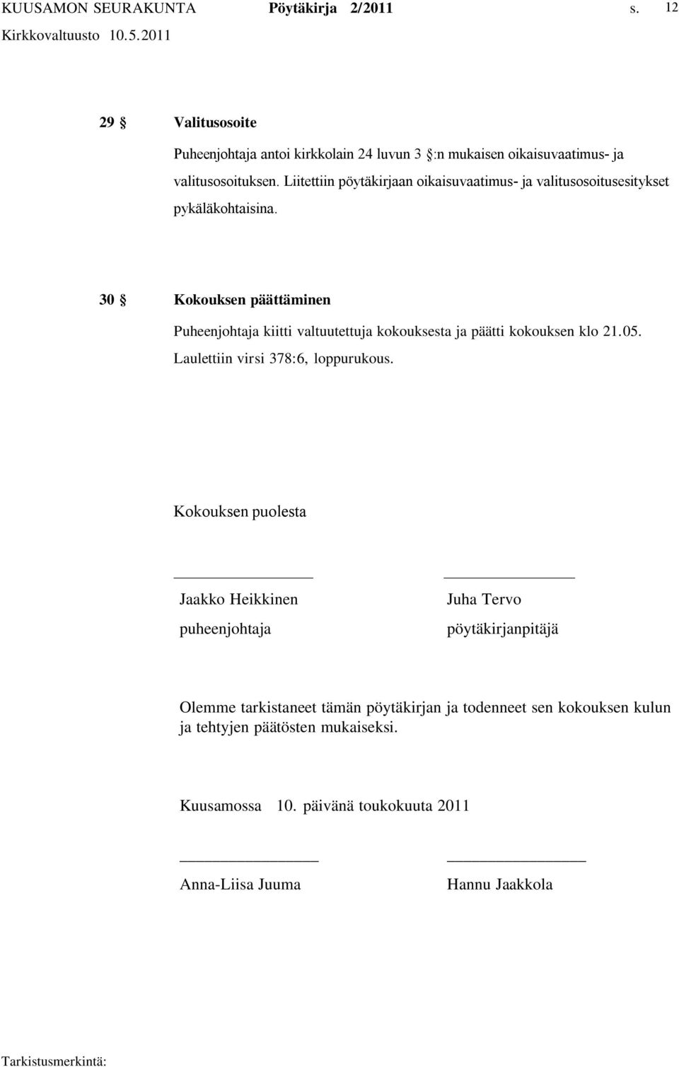 30 Kokouksen päättäminen Puheenjohtaja kiitti valtuutettuja kokouksesta ja päätti kokouksen klo 21.05. Laulettiin virsi 378:6, loppurukous.