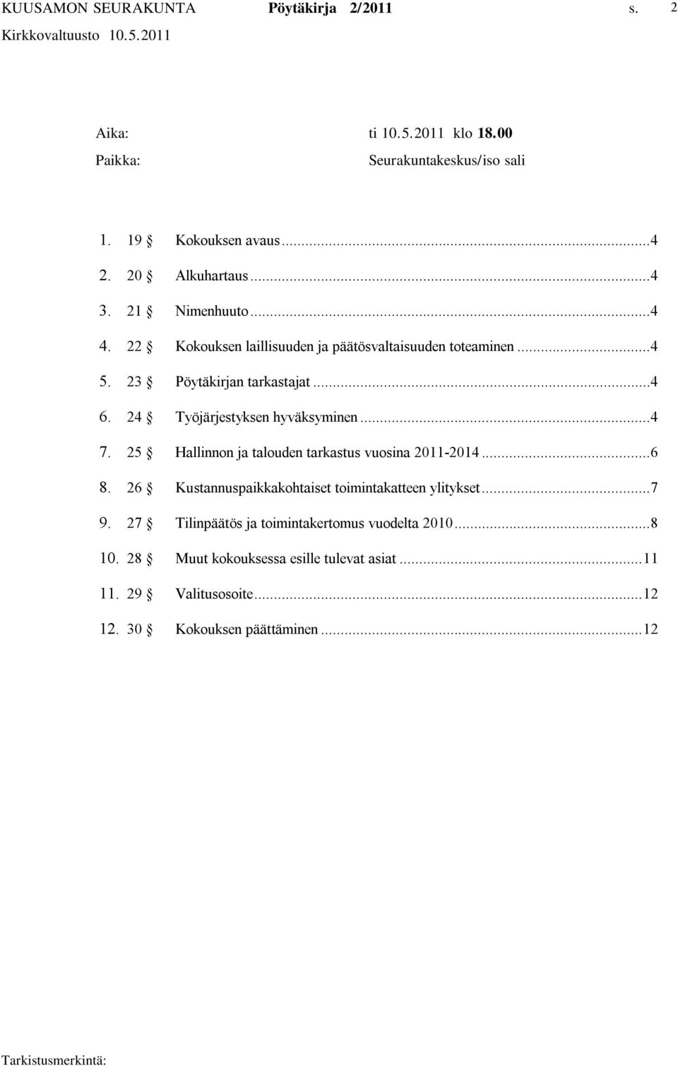 25 Hallinnon ja talouden tarkastus vuosina 2011 2014...6 8. 26 Kustannuspaikkakohtaiset toimintakatteen ylitykset...7 9.