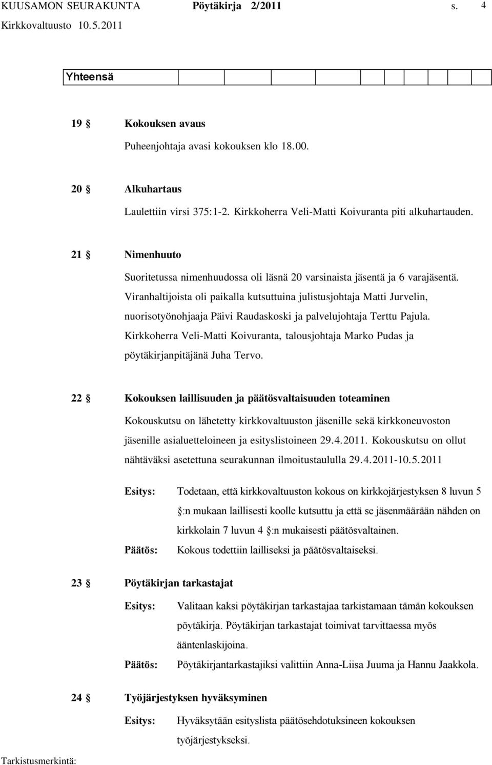 Viranhaltijoista oli paikalla kutsuttuina julistusjohtaja Matti Jurvelin, nuorisotyönohjaaja Päivi Raudaskoski ja palvelujohtaja Terttu Pajula.