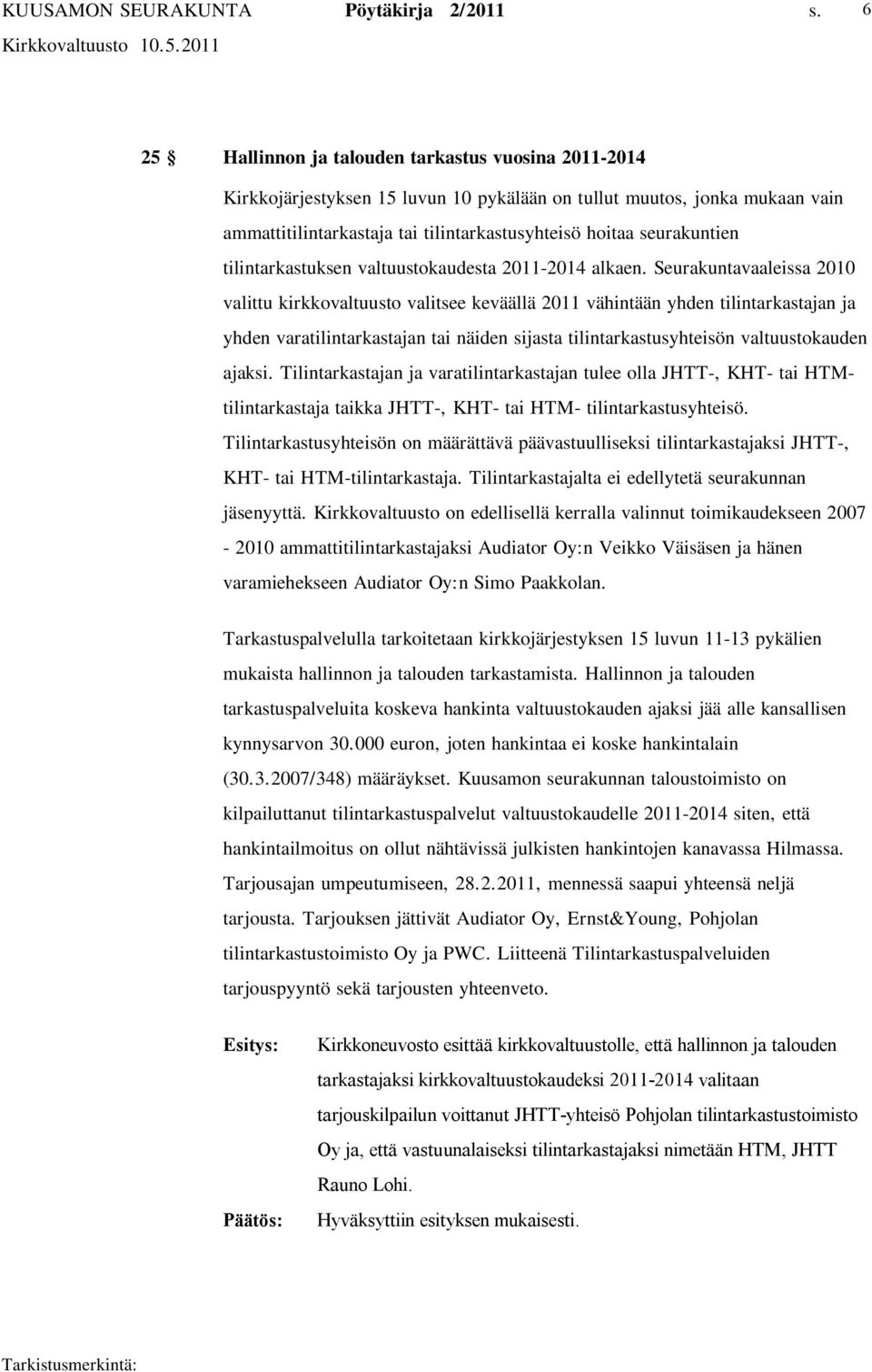 Seurakuntavaaleissa 2010 valittu kirkkovaltuusto valitsee keväällä 2011 vähintään yhden tilintarkastajan ja yhden varatilintarkastajan tai näiden sijasta tilintarkastusyhteisön valtuustokauden ajaksi.