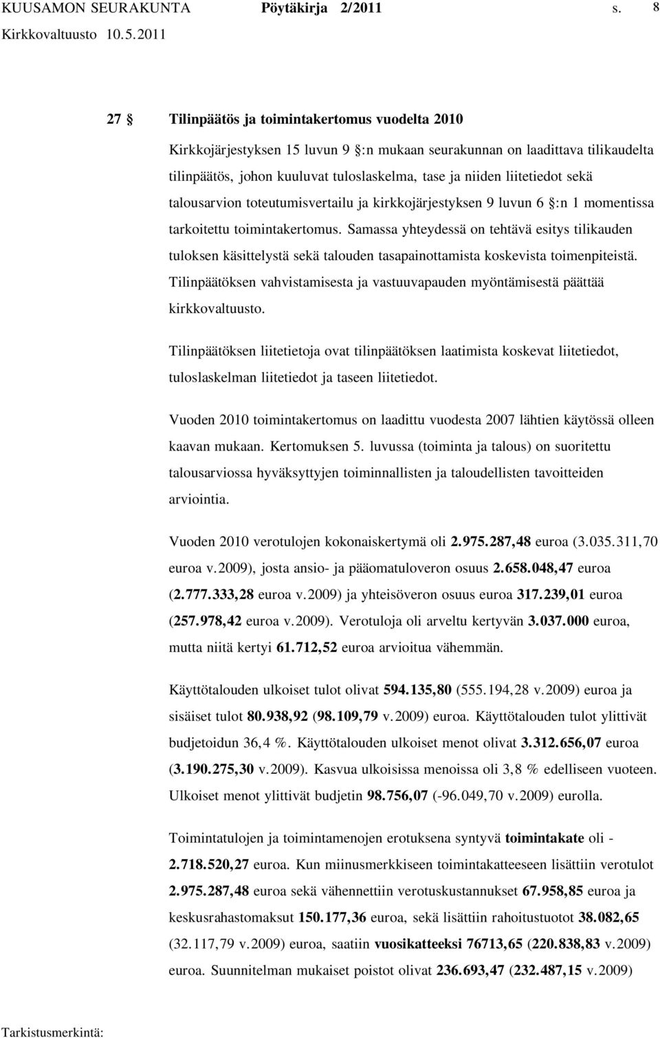 Samassa yhteydessä on tehtävä esitys tilikauden tuloksen käsittelystä sekä talouden tasapainottamista koskevista toimenpiteistä.