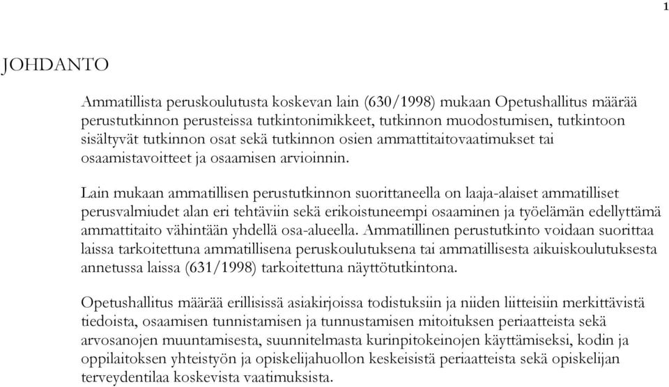 Lain mukaan ammatillisen perustutkinnon suorittaneella on laaja-alaiset ammatilliset perusvalmiudet alan eri tehtäviin sekä erikoistuneempi osaaminen ja työelämän edellyttämä ammattitaito vähintään