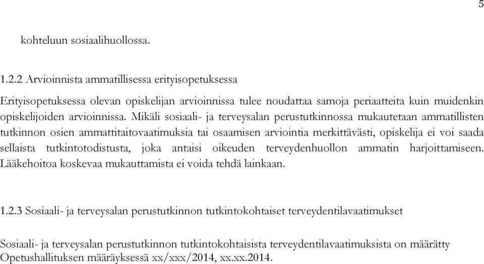 Mikäli sosiaali- ja terveysalan perustutkinnossa mukautetaan ammatillisten tutkinnon osien ammattitaitovaatimuksia tai osaamisen arviointia merkittävästi, opiskelija ei voi saada sellaista