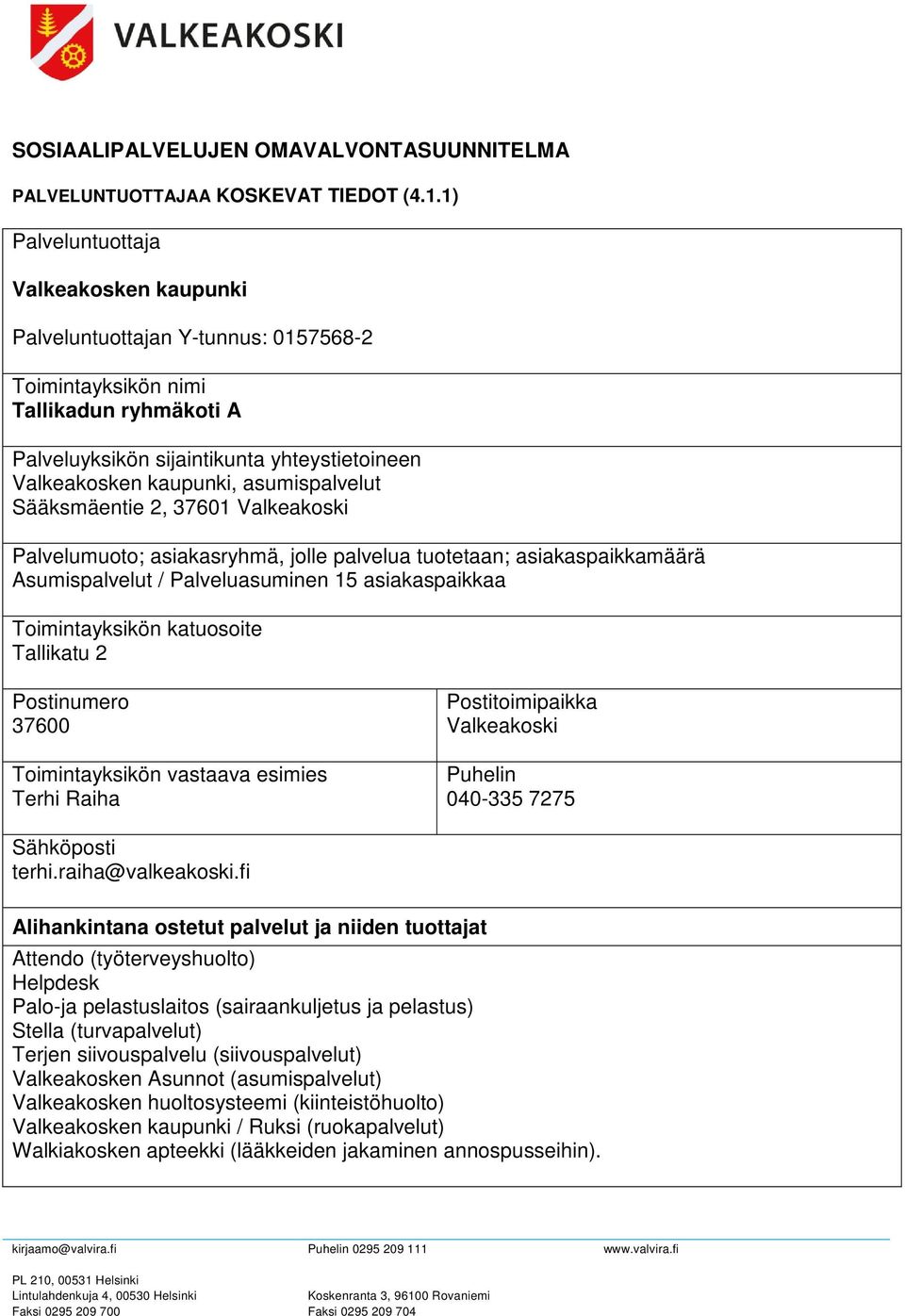 asumispalvelut Sääksmäentie 2, 7601 Valkeakoski Palvelumuoto; asiakasryhmä, jolle palvelua tuotetaan; asiakaspaikkamäärä Asumispalvelut / Palveluasuminen 15 asiakaspaikkaa Toimintayksikön katuosoite