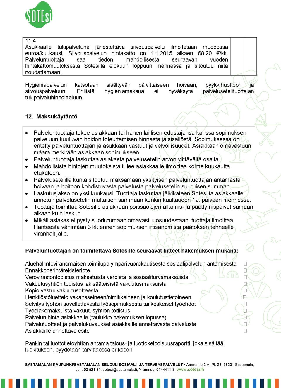 Hygieniapalvelun katsotaan sisältyvän päivittäiseen hoivaan, pyykkihuoltoon ja siivouspalveluun. Erillistä hygieniamaksua hyväksytä palvelusetelituottajan tukipalveluhinnoitteluun. 12.