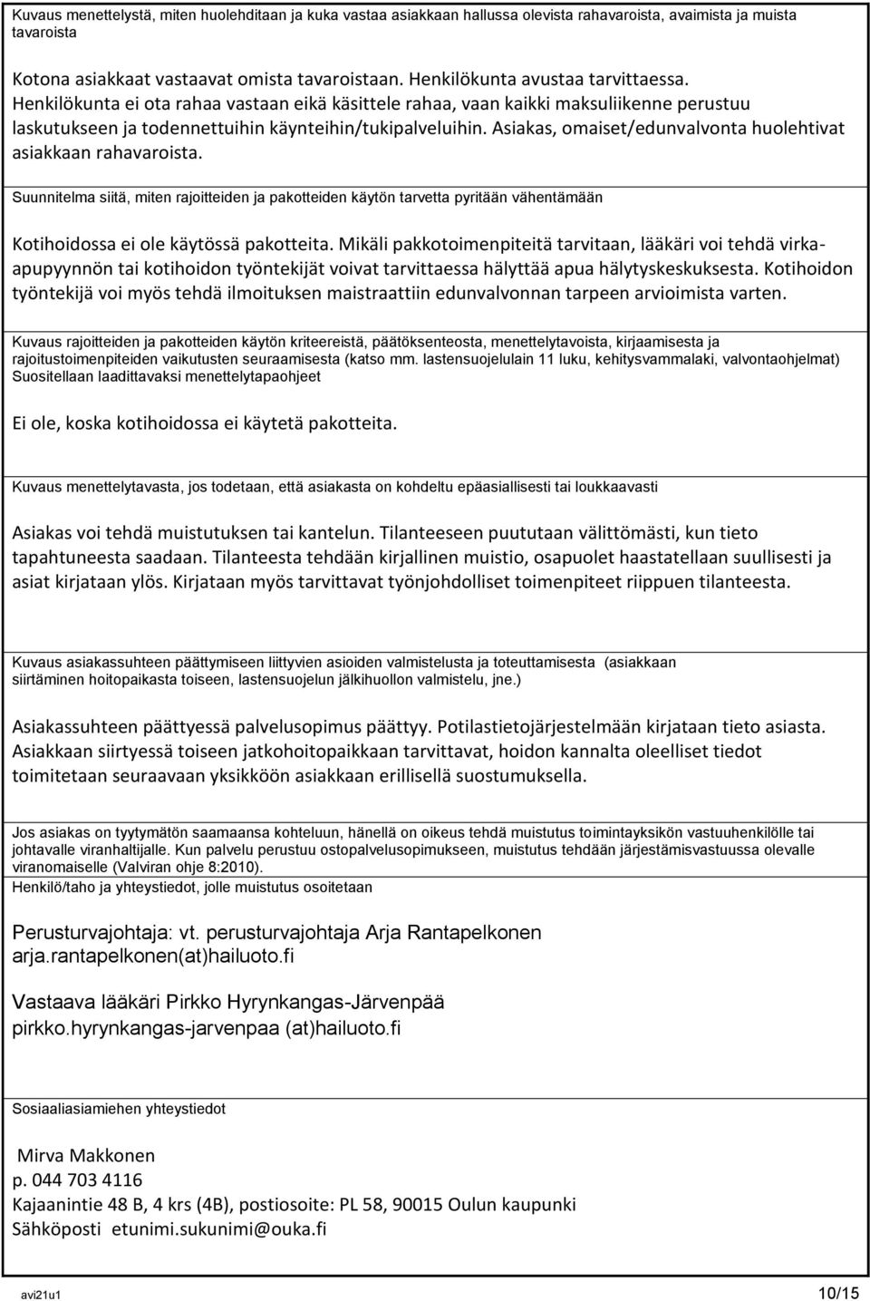 Asiakas, omaiset/edunvalvonta huolehtivat asiakkaan rahavaroista. Suunnitelma siitä, miten rajoitteiden ja pakotteiden käytön tarvetta pyritään vähentämään Kotihoidossa ei ole käytössä pakotteita.