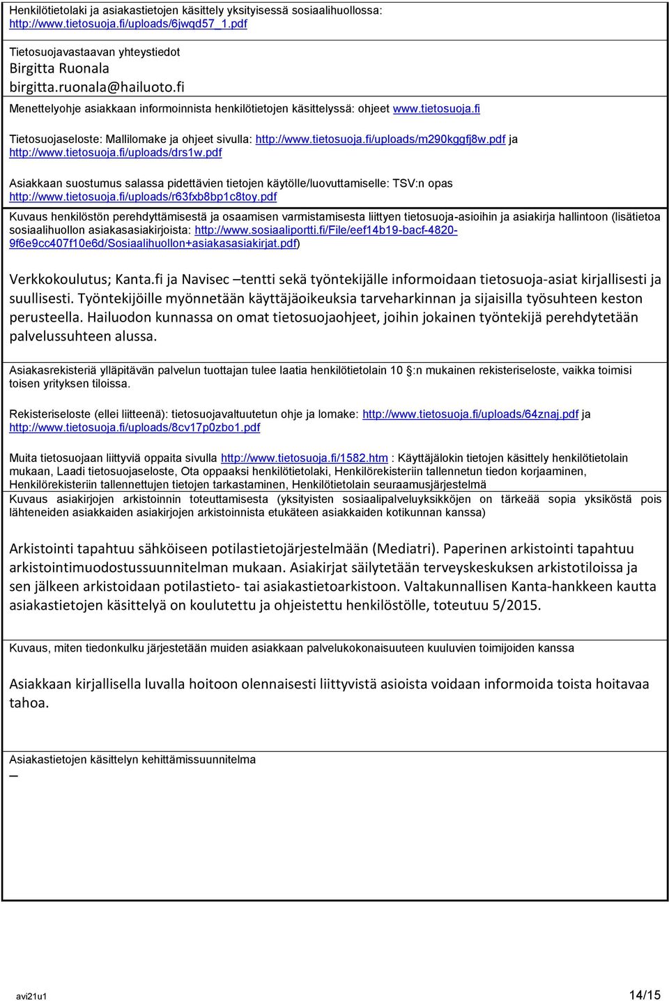 pdf ja http://www.tietosuoja.fi/uploads/drs1w.pdf Asiakkaan suostumus salassa pidettävien tietojen käytölle/luovuttamiselle: TSV:n opas http://www.tietosuoja.fi/uploads/r63fxb8bp1c8toy.