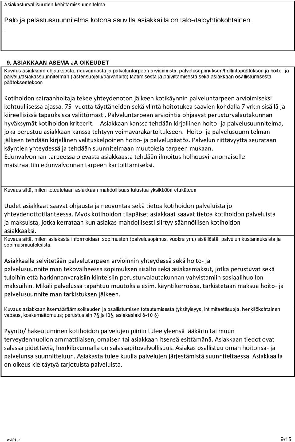 (lastensuojelu/päivähoito) laatimisesta ja päivittämisestä sekä asiakkaan osallistumisesta päätöksentekoon Kotihoidon sairaanhoitaja tekee yhteydenoton jälkeen kotikäynnin palveluntarpeen