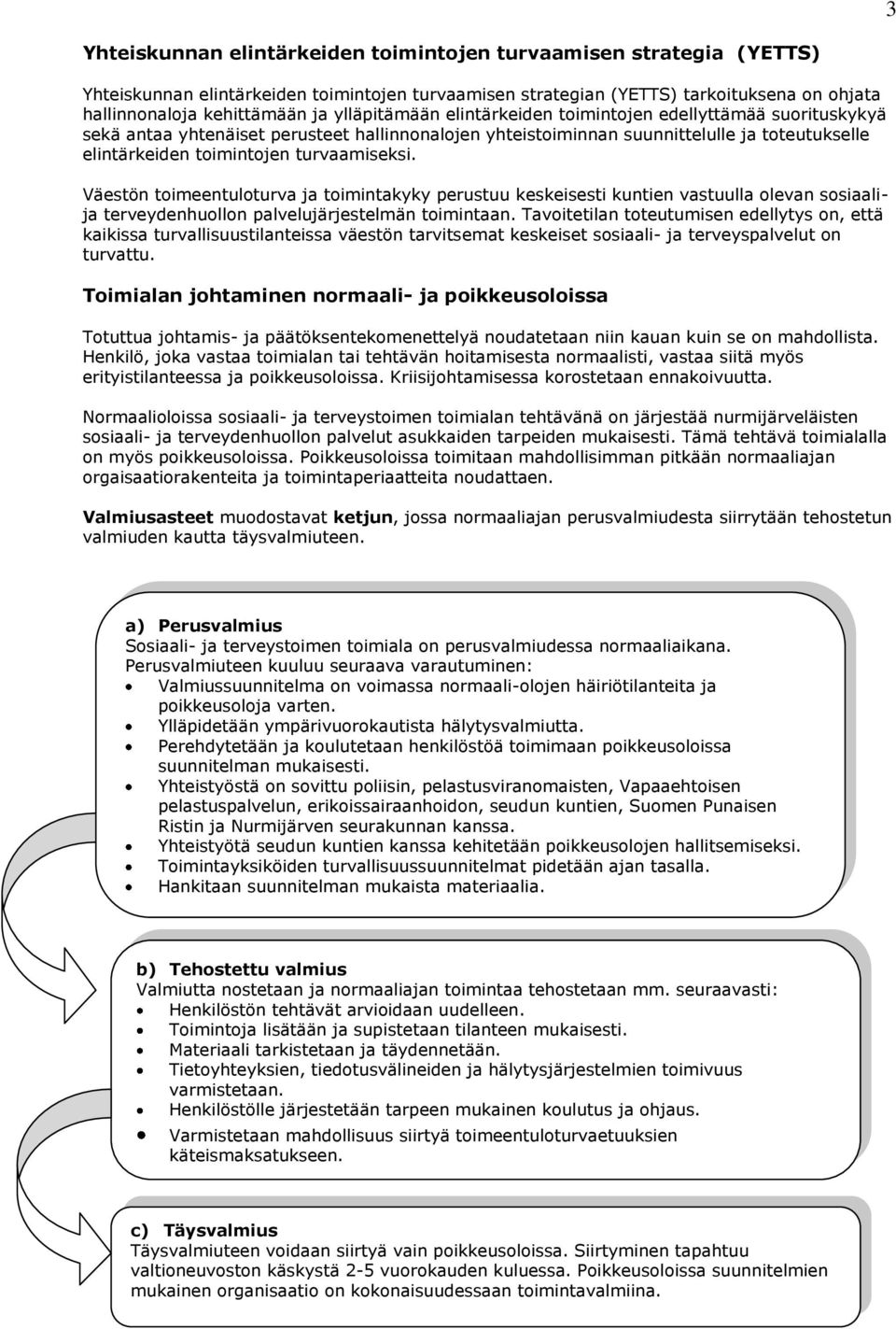 turvaamiseksi. Väestön toimeentuloturva ja toimintakyky perustuu keskeisesti kuntien vastuulla olevan sosiaalija terveydenhuollon palvelujärjestelmän toimintaan.