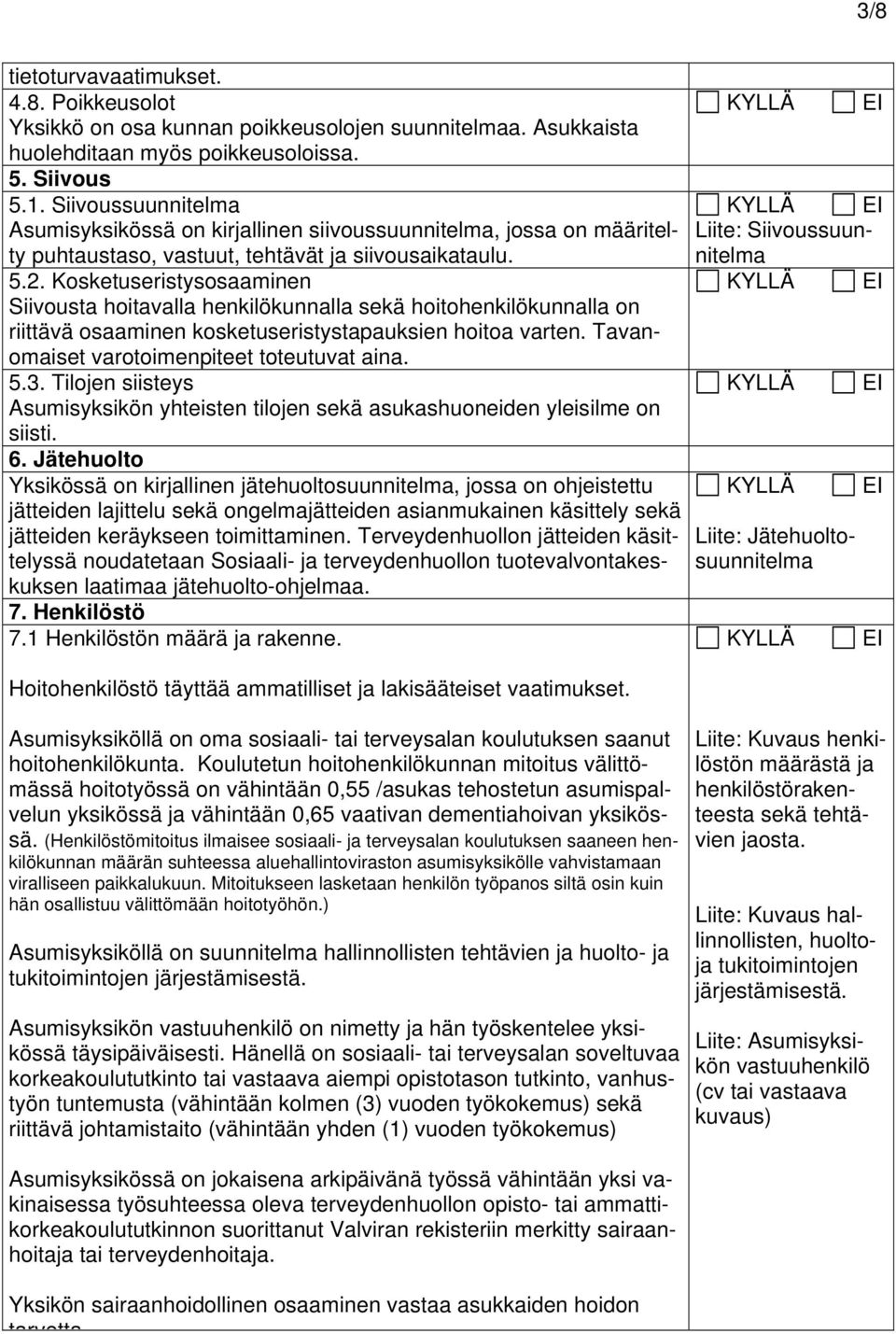 Kosketuseristysosaaminen Siivousta hoitavalla henkilökunnalla sekä hoitohenkilökunnalla on riittävä osaaminen kosketuseristystapauksien hoitoa varten. Tavanomaiset varotoimenpiteet toteutuvat aina. 5.