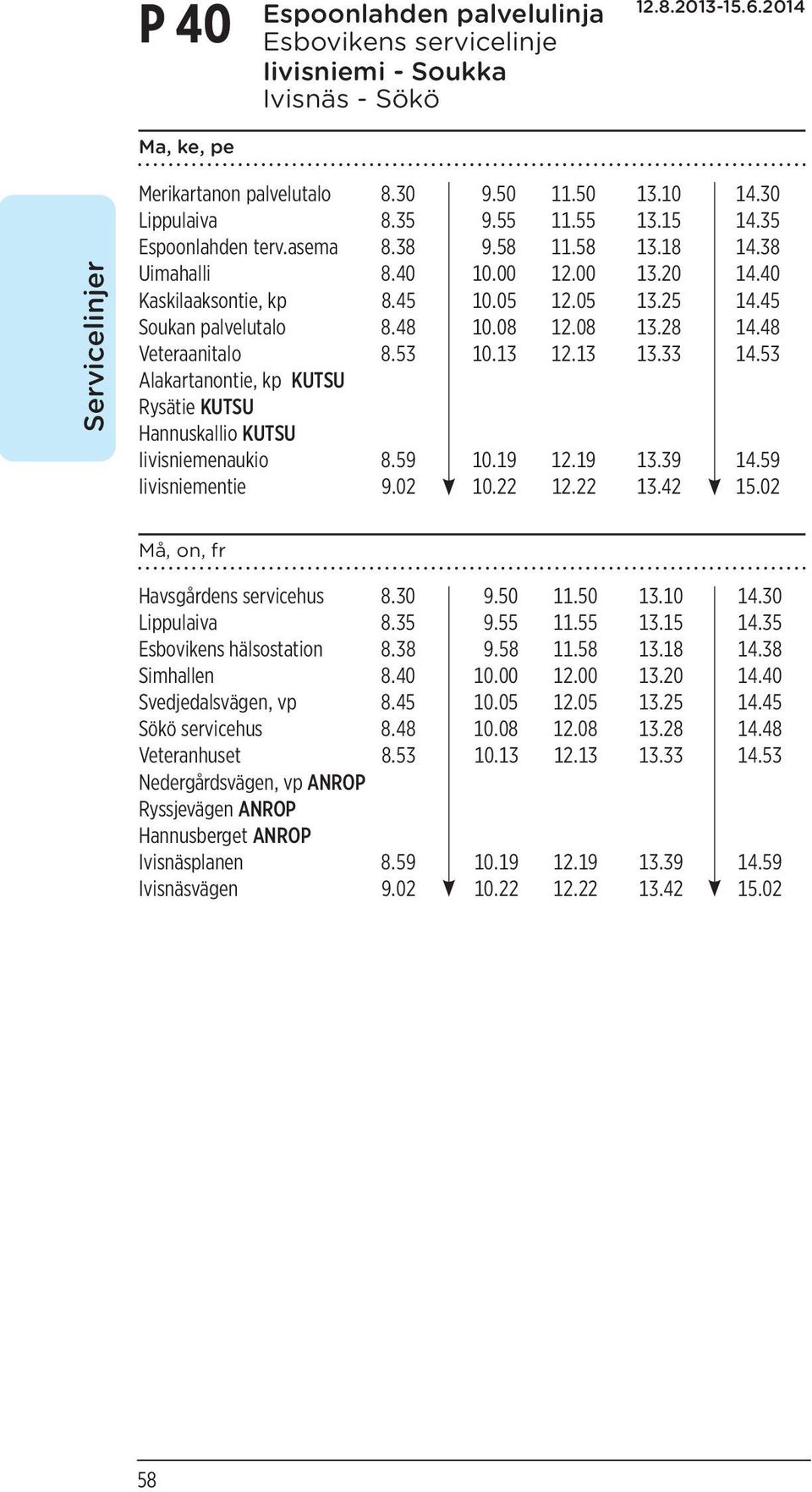 48 Veteraanitalo 8.53 10.13 12.13 13.33 14.53 Alakartanontie, kp KUTSU Rysätie KUTSU Hannuskallio KUTSU Iivisniemenaukio 8.59 10.19 12.19 13.39 14.59 Iivisniementie 9.02 10.22 12.22 13.42 15.